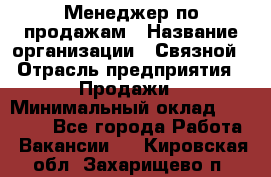 Менеджер по продажам › Название организации ­ Связной › Отрасль предприятия ­ Продажи › Минимальный оклад ­ 25 000 - Все города Работа » Вакансии   . Кировская обл.,Захарищево п.